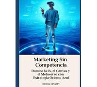 Marketing Sin Competencia: Domina la IA, el Canvas y el Metaverso con Estrategia Océano Azul
