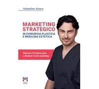 Marketing strategico in chirurgia plastica e medicina estetica. Ediz. illustrata