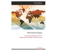 Marketing Stratégique: Concepts et Pratiques du SCP : Segmentation, Ciblage, Positionnement