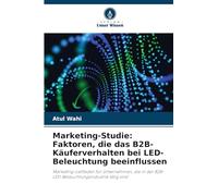 Marketing-Studie: Faktoren, die das B2B-Käuferverhalten bei LED-Beleuchtung beeinflussen: Marketing-Leitfaden für Unternehmen, die in der B2B-LED-Beleuchtungsindustrie tätig sind