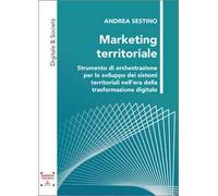 Marketing territoriale. Strumento di orchestrazione per lo sviluppo dei sistemi territoriali nell’era della trasformazione digitale. Ediz. integrale