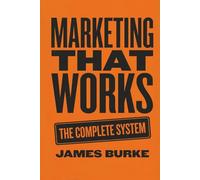 Marketing That Works: The Complete System