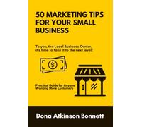 Marketing Tips for Your Small Business: Practical Guide for Anyone Wanting More Customers