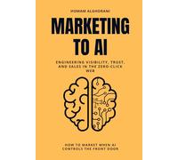 Marketing to AI: Engineering Visibility, Trust, and Sales in the Zero-Click Web: How to Market When AI Controls the Front Door | GEO, AEO and the new AI web guide