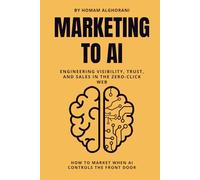 Marketing to AI: Engineering Visibility, Trust, and Sales in the Zero-Click Web: How to Market When AI Controls the Front Door | GEO, AEO and the new AI web guide