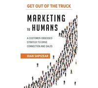 Marketing to Humans: A CUSTOMER-OBSESSED STRATEGY TO DRIVE CONNECTION AND SALES