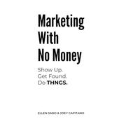 Marketing With No Money: Show Up. Get Found. Do THNGS.
