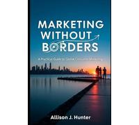 Marketing Without Borders: A Practical Guide to Global Consumer Marketing