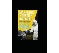 Marketing y Gestión Integral del Taller de Chapa y Pintura: Guía práctica para atraer más clientes, optimizar tu taller y mejorar la rentabilidad