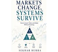 Markets Change, Systems Survive: How to Invest, Trade, and Adapt Without Guessing