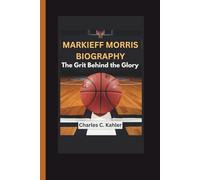 MARKIEFF MORRIS BIOGRAPHY: The Grit Behind the Glory