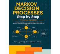 Markov Decision Processes Step by Step : The Visual Workbook: A Theory Workbook for Reinforcement Learning, Bellman Equations, Value Iteration, and Policy Iteration