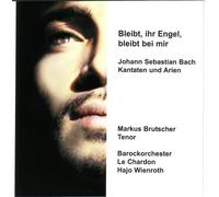 Markus Brutscher - Bleibt, ihr Engel, bleibt bei mir Arien und Kantaten für Tenor und Orchester