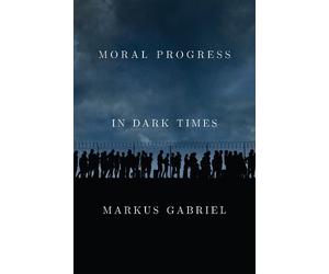 Markus Gabriel Moral Progress in Dark Times (Copertina rigida)