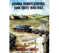 Markus Jaugitz German Remote-Control Tank Units 1940-1943 (Tascabile)