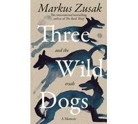 Markus Zusak – Three Wild Dogs (and the truth) – Un memoir – Copertina rigida