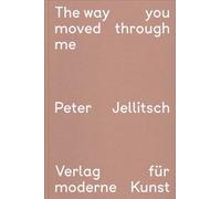Marlies Wirth Peter Jellitsch: The Way You Moved Through Me (Tascabile)