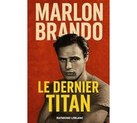 Marlon Brando : Le dernier titan: L'histoire captivante d’une légende insoumise du cinéma mondial. Livre sur Marlon Brando