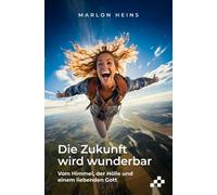 Marlon Heins Die Zukunft wird wunderbar: Vom Himmel, der Hölle und e (Tascabile)