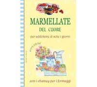 Marmellate del cuore. Per addolcire di sole i giorni con i chutney per i formaggi