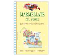 Marmellate del cuore. Per addolcire di sole i giorni con i chutney per i formaggi