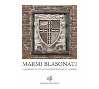 Marmi blasonati. Conoscere Lucca attraverso stemmi ed emblemi