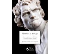 Marmo e fango. Amore e possesso nella Roma di Gian Lorenzo Bernini