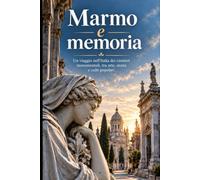 Marmo e Memoria: n viaggio nell'Italia dei cimiteri monumentali, tra arte, storia e culti popolari