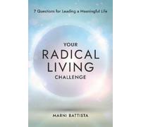 Your Radical Living Challenge: 7 Questions for Leading a Meaningful Life
