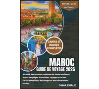 Maroc Guide de voyage 2026: Au-delà des attentes, explorez en toute confiance, évitez les pièges à touristes, voyagez avec des cartes complètes, des images et des informations locales