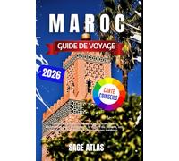 Maroc Guide de voyage 2026: Conseils d'initiés, itinéraires et informations essentielles pour Marrakech, le désert du Sahara, les montagnes de l'Atlas et les anciennes médinas