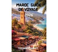 MAROC Guide de voyage 2026: Guide complet des villes, de la culture, des aventures dans le désert et des expériences locales