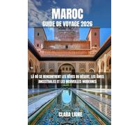 MAROC GUIDE DE VOYAGE 2026: LÀ OÙ SE RENCONTRENT LES RÊVES DU DÉSERT, LES ÂMES ANCESTRALES ET LES MERVEILLES MODERNES