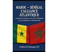 MAROC - SÉNÉGAL, L’ALLIANCE ATLANTIQUE: 65 ans de diplomatie, d’Islam et d’économie (1960-2025)
