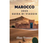 MAROCCO 2025 GUIDA DI VIAGGIO: Una guida chiara per ottenere il massimo dal tuo viaggio