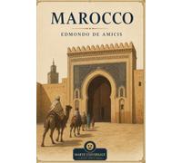 Marocco - Edmondo De Amicis: edizione integrale con analisi del contesto storico e dello stile.