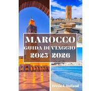MAROCCO GUIDA DI VIAGGIO 2025-2026 (A COLORI): Una fuga immersiva nelle medine senza tempo, nelle dune dorate e nell'anima del Nord Africa