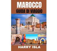 MAROCCO GUIDA DI VIAGGIO 2025-2026: Il periodo migliore per visitare, i posti migliori da esplorare e tutto ciò che devi sapere prima di partire