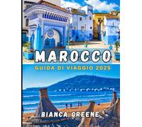 MAROCCO GUIDA DI VIAGGIO 2025: Esplora il Marocco nel 2025: da Marrakech al Sahara, un compagno di viaggio completo
