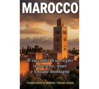 Marocco: Il racconto di un regno tra deserto, mare e antiche città