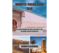 MAROCCO VIAGGIO GUIDA 2026: Una guida completa alle città, alla cultura e alle meraviglie naturali del Marocco