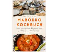 Marokko Kochbuch: Aromatisch, exotisch und traditionsreich - Die magische Küche Marokkos