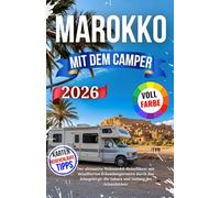 Marokko Mit Dem Camper 2026: Der ultimative Wohnmobil-Reiseführer mit detaillierten Erkundungsrouten durch das Atlasgebirge, die Sahara und entlang der Atlantikküste