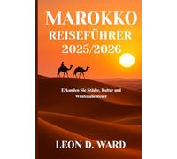 MAROKKO REISEFÜHRER 2025/2026: Erkunden Sie Städte, Kultur und Wüstenabenteuer
