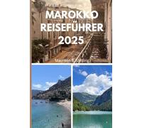 MAROKKO REISEFÜHRER 2025: Ihr einfacher Leitfaden für Farben, Kultur und Abenteuer Geschrieben für Reisende, die träumen, erkunden und fühlen.