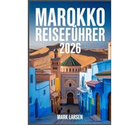 MAROKKO REISEFÜHRER 2026: Authentische Erlebnisse jenseits der Touristenpfade