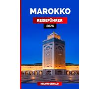 MAROKKO REISEFÜHRER 2026: Der ultimative Marokko-Reiseführer: Marrakesch, Sahara, Fez und versteckte Juwelen für einen unvergesslichen Urlaub
