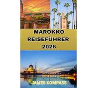 MAROKKO REISEFÜHRER 2026: Ein Reiseführer nach Marrakesch, Fès, das Atlasgebirge und die Sahara