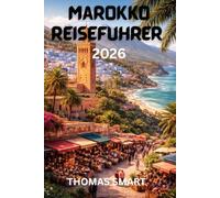 MAROKKO Reiseführer 2026: Ein umfassender Reiseführer zu Städten, Kultur, Wüstenabenteuern und lokalen Erlebnissen