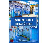 Marokko Reiseführer 2026: Eine Reise durch Souks, Wüsten und heilige Städte